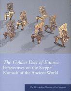 The Golden Deer of Eurasia: Perspectives on the Steppe Nomads of the Ancient World: The Metropolitan Museum of Art Symposia (Metropolitan Museum of Art Series) Joan Aruz, Ann Farkas and Elisabetta Valtz Fino