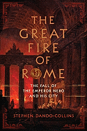 The Great Fire of Rome: The Fall of the Emperor Nero and His City