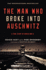 The Man Who Broke Into Auschwitz: A True Story of World War II