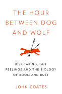 The Hour Between Dog and Wolf: Risk-taking, Gut Feelings and the Biology of Boom and Bust