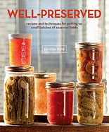 Well-Preserved: Recipes and Techniques for Putting Up Small Batches of Seasonal Foods