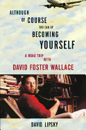 Although of Course You End Up Becoming Yourself: A Road Trip with David Foster Wallace