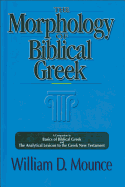The Morphology of Biblical Greek: A Companion to Basics of Biblical Greek and the Analytical Lexicon to the Greek New Testament
