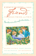 Confessions of Four Friends Through Thick and Thin: Now That We're Old Enough to Know Better...