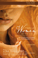 Twelve Women of the Bible Study Guide: Life-changing Stories for Women Today