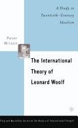 The International Theory of Leonard Woolf: A Study in Twentieth-Century Idealism