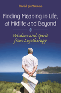 Finding Meaning in Life, at Midlife and Beyond: Wisdom and Spirit from Logotherapy