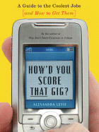 How'd You Score That Gig?: A Guide to the Coolest Jobs--And How to Get Them