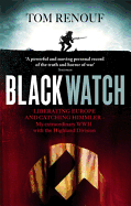 Black Watch: Liberating Europe and Catching Himmler - My Extraordinary WW2 with the Highland Division