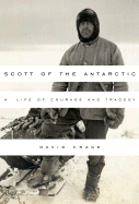 Scott of the Antarctic: A Life of Courage and Tragedy