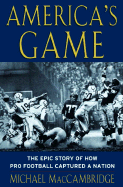 America's Game: The Epic Story of How Pro Football Captured a Nation