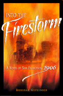 Into the Firestorm: A Novel of San Francisco, 1906