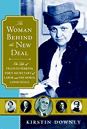 The Woman Behind the New Deal: The Life of Frances Perkins, FDR's Secretary of Labor and His Moral Conscience