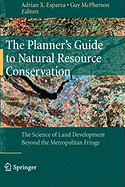 The Planner's Guide to Natural Resource Conservation: The Science of Land Development Beyond the Metropolitan Fringe
