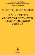 Jan de Witt S Elementa Curvarum Linearum, Liber Primus: Text, Translation, Introduction, and Commentary by Albert W. Grootendorst