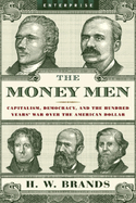 The Money Men: Capitalism, Democracy, and the Hundred Years' War Over the American Dollar
