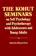 The Kohut Seminars: On Self Psychology and Psychotherapy with Adolescents and Young Adults