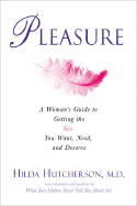 Pleasure: A Woman's Guide to Getting the Sex You Want, Need and Deserve