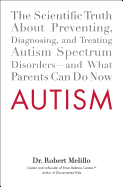 Autism: The Scientific Truth about Preventing, Diagnosing, and Treating Autism Spectrum Disorders--And What Parents Can Do Now