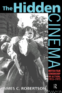 The Hidden Cinema: British Film Censorship in Action, 1913-1972