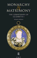Monarchy and Matrimony: The Courtships of Elizabeth I