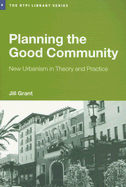 Planning the Good Community: New Urbanism in Theory and Practice