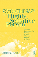 Psychotherapy and the Highly Sensitive Person: Improving Outcomes for That Minority of People Who Are the Majority of Clients
