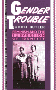 Gender Trouble: Feminism and the Subversion of Identity