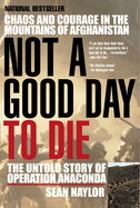 Not a Good Day To Die: The Untold Story of Operation Anaconda