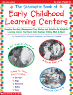 Scholastic Book of Early Childhood Learning Centers: Complete How-To's, Management Tips, Photos, and Activities for Delightful Learning Centers That Teach Early Reading, Writing, Math & More!