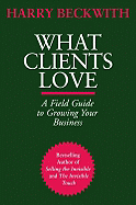 What Clients Love: A Field Guide to Growing Your Business