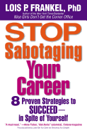 Stop Sabotaging Your Career: 8 Proven Strategies to Succeed--In Spite of Yourself