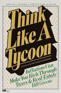 Think like a tycoon : inflation can make you rich through taxes and real estate