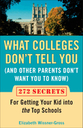 What Colleges Don't Tell You (and Other Parents Don't Want You to Know: 272 Secrets for Getting Your Kid Into the Top Schools