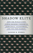 Shadow Elite: How the World's New Power Brokers Undermine Democracy, Government, and the Free Market