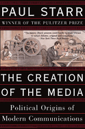 The Creation of the Media: Political Origins of Modern Communications