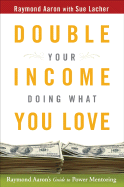Double Your Income Doing What You Love: Raymond Aaron's Guide to Power Mentoring