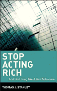 Stop Acting Rich: and Start Living Like a Real Millionaire