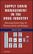 Supply Chain Management in the Drug Industry: Delivering Patient Value for Pharmaceuticals and Biologics
