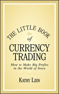 The Little Book of Currency Trading: How to Make Big Profits in the World of Forex