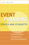 Event Planning Ethics and Etiquette: A Principled Approach to the Business of Special Event Management