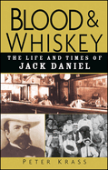 Blood and Whiskey: The Life and Times of Jack Daniel