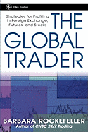 The Global Trader: Strategies for Profiting in Foreign Exchange, Futures and Stocks