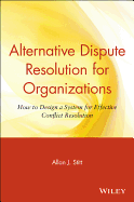 Alternative Dispute Resolution for Organizations: How to Design a System for Effective Conflict Resolution