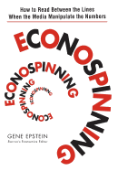 Econospinning: How to Read Between the Lines When the Media Manipulate the Numbers with Microeconomics