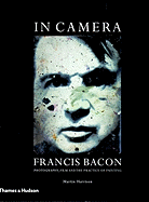 In Camera: Francis Bacon: Photography, Film and the Practice of Painting