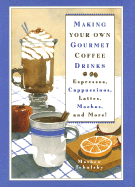 Making Your Own Gourmet Coffee Drinks: Espressos, Cappuccinos, Lattes, Mochas, and More!