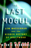 The Last Mogul: Lew Wasserman, MCA, and the Hidden History of Hollywood