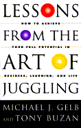 Lessons from the Art of Juggling: How to Achieve Your Full Potential in Business, Learning and Life