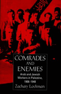 Comrades and Enemies: Arab and Jewish Workers in Palestine, 1906-1948